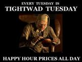 TIGHTWAD TUESDAY, HAPPY HOUR PRICES ALL DAY!
